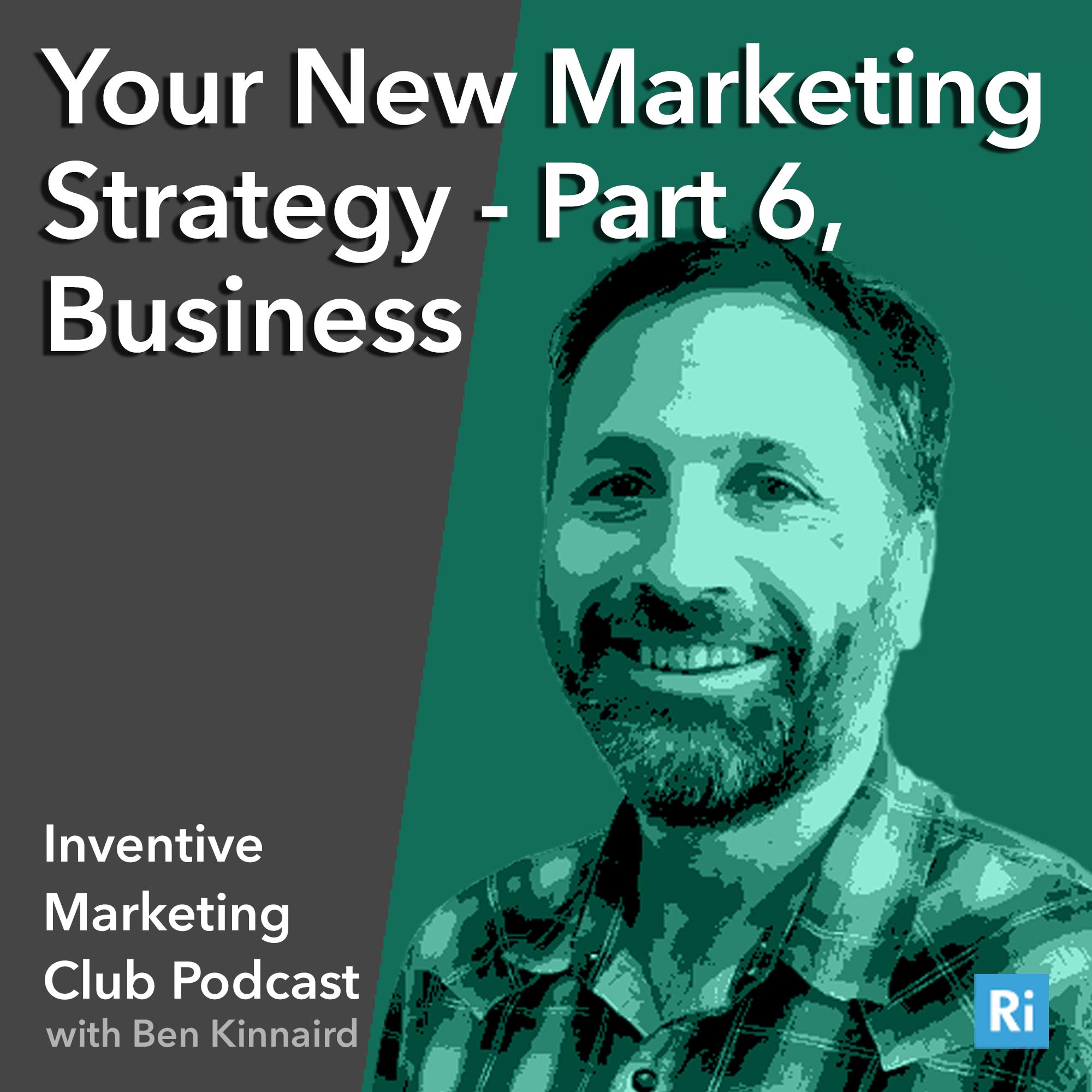 IMC Podcast #19: Your New Marketing Strategy – Part 6, Business